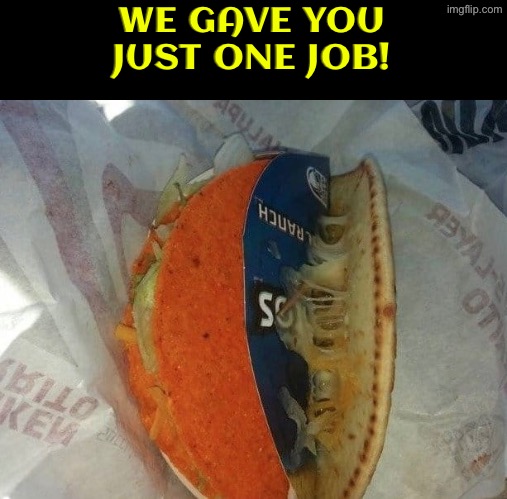 Taco Bell Fail | WE GAVE YOU JUST ONE JOB! | image tagged in you had one job,epic fail,taco bell,duhhh dumbass,do you are have stupid,human stupidity | made w/ Imgflip meme maker