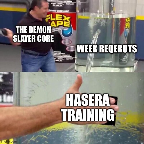 yep and most of them qite | THE DEMON SLAYER CORE; WEEK REQERUTS; HASERA TRAINING | image tagged in phil swift slapping on flex tape,demon slayer | made w/ Imgflip meme maker