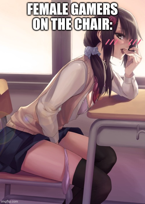 Hentai anime girl | FEMALE GAMERS ON THE CHAIR: | image tagged in hentai anime girl | made w/ Imgflip meme maker