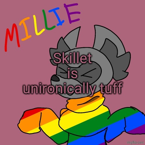 The band, I mean | Skillet is unironically tuff | image tagged in millie's fursona announcement template | made w/ Imgflip meme maker