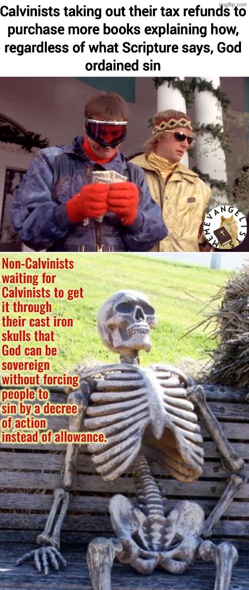 Why is this so difficult for them? | Non-Calvinists waiting for Calvinists to get it through their cast iron skulls that God can be sovereign without forcing people to sin by a decree of action instead of allowance. | image tagged in waiting skeleton,calvinism,calvinist memes,reformed theology,anti calvinism,brainwashed | made w/ Imgflip meme maker