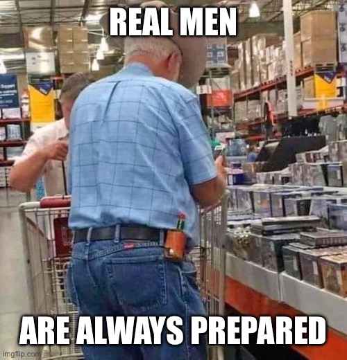 Prepared | REAL MEN; ARE ALWAYS PREPARED | image tagged in be prepared,sauce | made w/ Imgflip meme maker