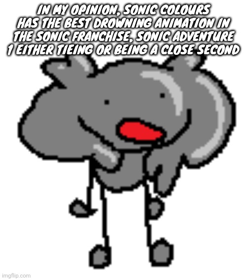 da scrimbluh | IN MY OPINION, SONIC COLOURS HAS THE BEST DROWNING ANIMATION IN THE SONIC FRANCHISE, SONIC ADVENTURE 1 EITHER TIEING OR BEING A CLOSE SECOND | image tagged in da scrimbluh | made w/ Imgflip meme maker