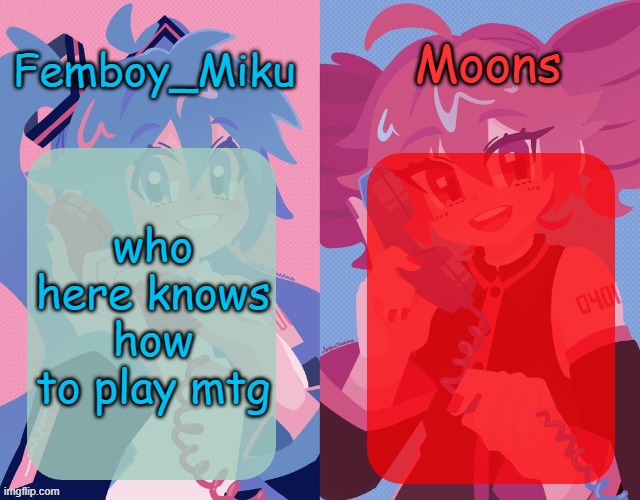 miku and moons shared temp | who here knows how to play mtg | image tagged in miku and moons shared temp | made w/ Imgflip meme maker