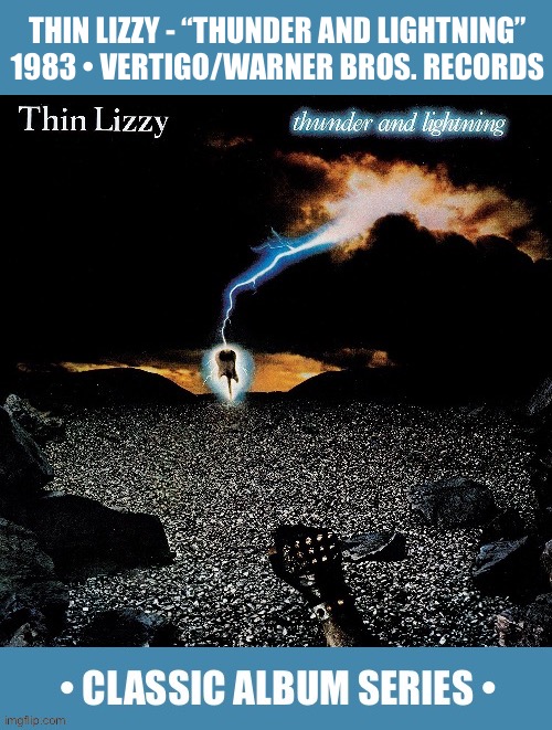 Their last studio album, but one of their absolute best. Featuring guitarist John Sykes. | THIN LIZZY - “THUNDER AND LIGHTNING”
1983 • VERTIGO/WARNER BROS. RECORDS | image tagged in hard rock,thin lizzy,thunder and lightning,classic album series,classic rock | made w/ Imgflip meme maker
