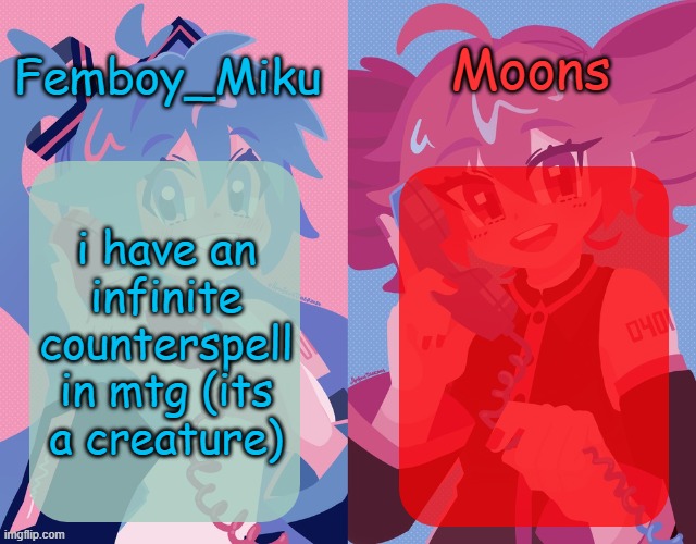miku and moons shared temp | i have an infinite counterspell in mtg (its a creature) | image tagged in miku and moons shared temp | made w/ Imgflip meme maker