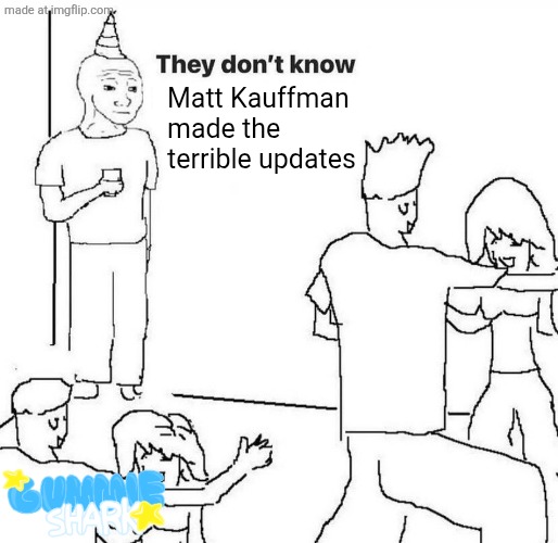 If you know you know (Also I can place my watermark now yippee) | Matt Kauffman made the terrible updates | image tagged in they dont know,roblox,roblox meme,oh wow are you actually reading these tags,memes | made w/ Imgflip meme maker
