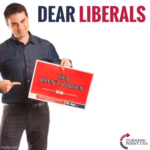 Just to clear things up | MEN AREN’T WOMEN | image tagged in dear liberals,ben shapiro | made w/ Imgflip meme maker