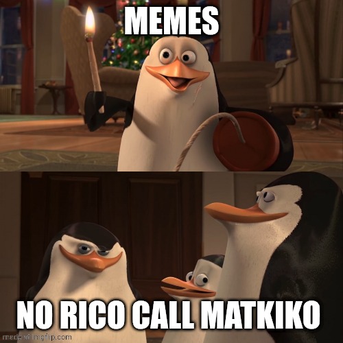 Madagascar Penguin Kaboom | MEMES NO RICO CALL MATKIKO | image tagged in madagascar penguin kaboom | made w/ Imgflip meme maker