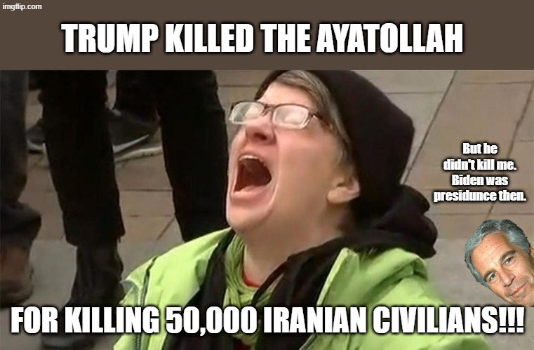 The next anti-Trump protest has begun. Save the terrorists or they'll go extinct from climate change!!! | TRUMP KILLED THE AYATOLLAH; But he didn't kill me. Biden was presidunce then. FOR KILLING 50,000 IRANIAN CIVILIANS!!! | image tagged in crying liberal | made w/ Imgflip meme maker