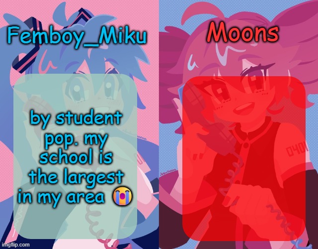 miku and moons shared temp | by student pop. my school is the largest in my area 😭 | image tagged in miku and moons shared temp | made w/ Imgflip meme maker