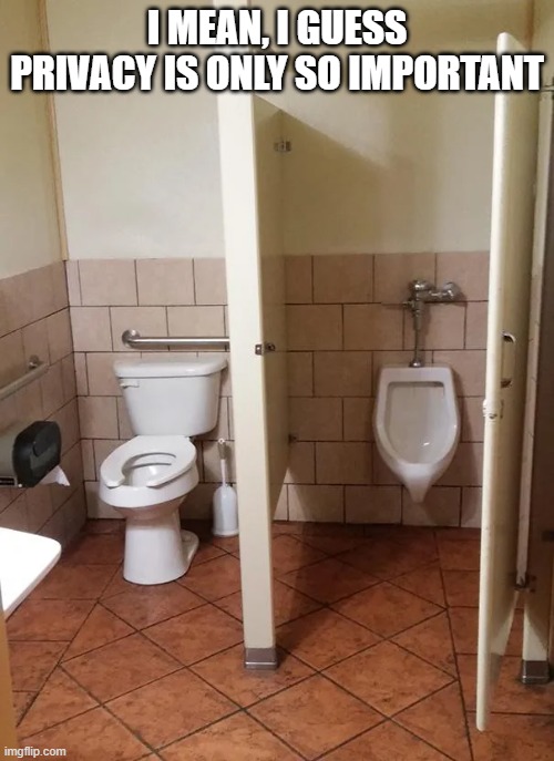 Wrong Place for the Door | I MEAN, I GUESS PRIVACY IS ONLY SO IMPORTANT | image tagged in you had one job | made w/ Imgflip meme maker