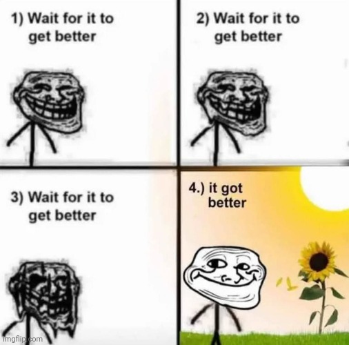 Trust me, things will get better. Even if you don't believe it right now. | image tagged in wholesome | made w/ Imgflip meme maker