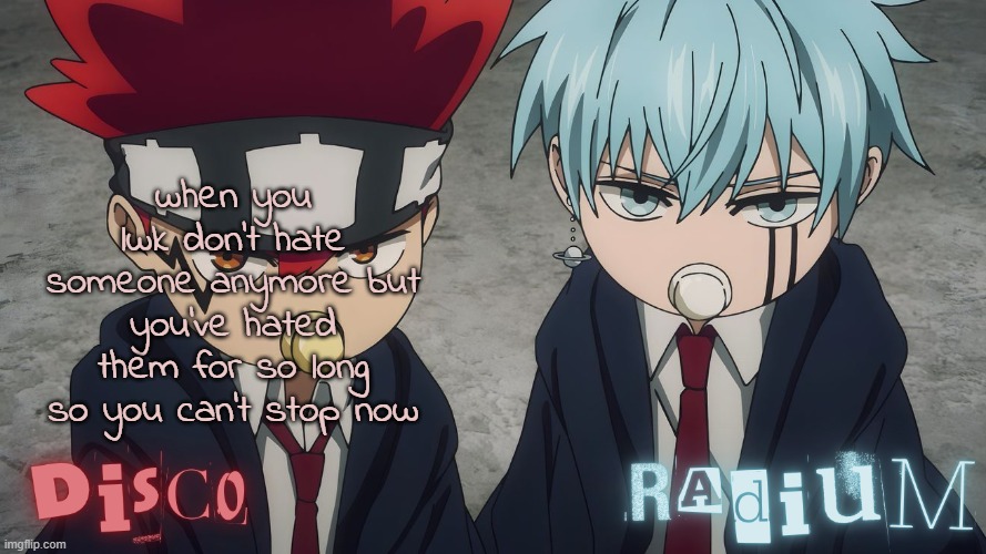 Disco and Radium Dot and Lance temp | when you lwk don't hate someone anymore but you've hated them for so long so you can't stop now | image tagged in disco and radium dot and lance temp | made w/ Imgflip meme maker