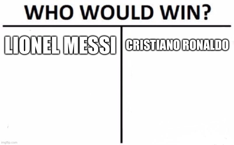 Raawwwwwww | LIONEL MESSI; CRISTIANO RONALDO | image tagged in memes,who would win | made w/ Imgflip meme maker