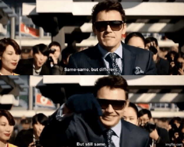 Same same but different | image tagged in same same but different | made w/ Imgflip meme maker