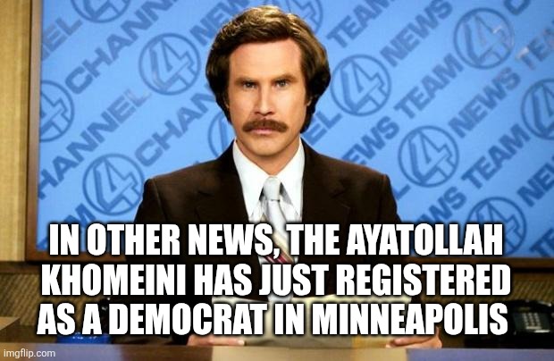 BREAKING NEWS | IN OTHER NEWS, THE AYATOLLAH KHOMEINI HAS JUST REGISTERED AS A DEMOCRAT IN MINNEAPOLIS | image tagged in breaking news,funny memes | made w/ Imgflip meme maker