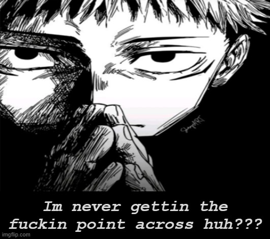 1000 yard stare | Im never gettin the fuckin point across huh??? | image tagged in 1000 yard stare | made w/ Imgflip meme maker