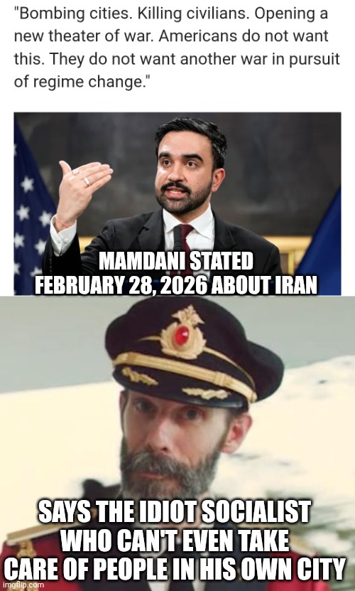 Mamdani - Shut Up | MAMDANI STATED FEBRUARY 28, 2026 ABOUT IRAN; SAYS THE IDIOT SOCIALIST WHO CAN'T EVEN TAKE CARE OF PEOPLE IN HIS OWN CITY | image tagged in captain obvious,leftists,democratic socialism,mamdani,liberals,iran | made w/ Imgflip meme maker