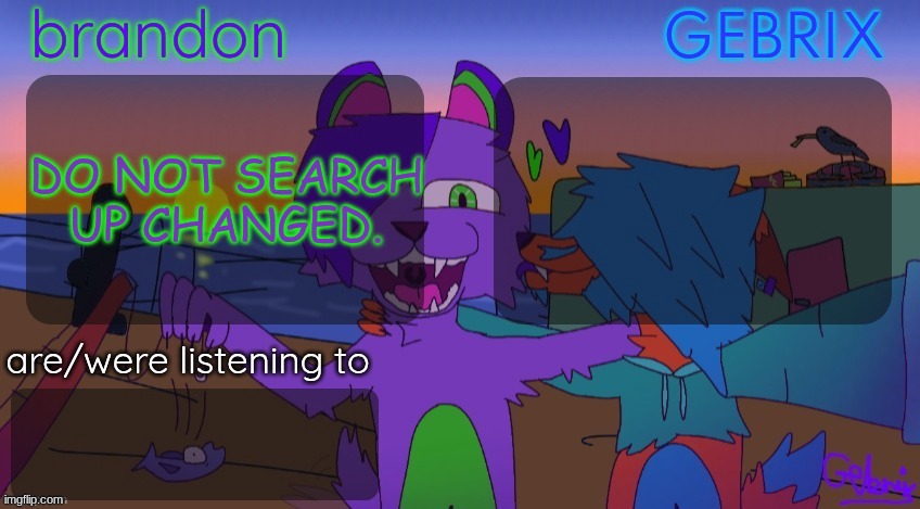 Brandon and gebrix shared temp | DO NOT SEARCH UP CHANGED. | image tagged in brandon and gebrix shared temp | made w/ Imgflip meme maker