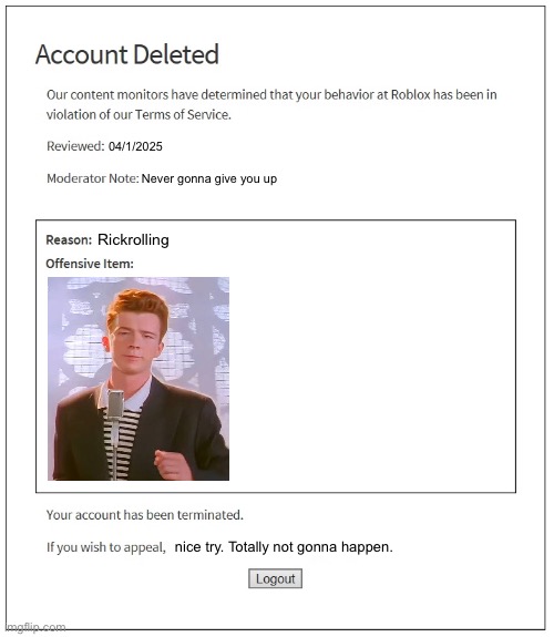 Why Roblox moderation is trash | 04/1/2025; Never gonna give you up; Rickrolling; nice try. Totally not gonna happen. | image tagged in banned from roblox,roblox meme | made w/ Imgflip meme maker
