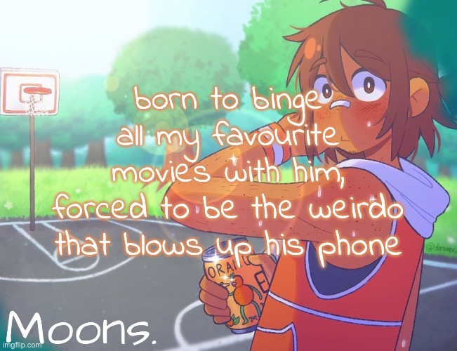 moons kel temp | born to binge all my favourite movies with him,
forced to be the weirdo that blows up his phone | image tagged in moons kel temp | made w/ Imgflip meme maker