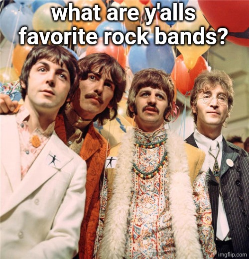 or musicians | what are y'alls favorite rock bands? | made w/ Imgflip meme maker