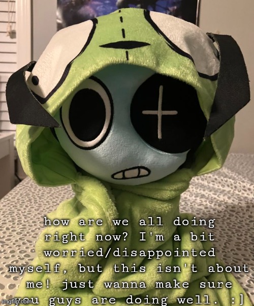 new favorite image js dropped | how are we all doing right now? I'm a bit worried/disappointed myself, but this isn't about me! just wanna make sure you guys are doing well. :] | made w/ Imgflip meme maker