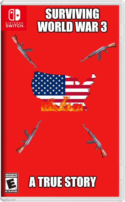 Oh boy | SURVIVING WORLD WAR 3; A TRUE STORY | image tagged in nintendo switch | made w/ Imgflip meme maker