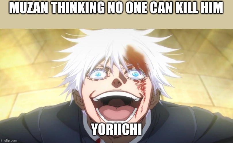 haha he's in danger | MUZAN THINKING NO ONE CAN KILL HIM; YORIICHI | image tagged in gojo insane,demon slayer | made w/ Imgflip meme maker