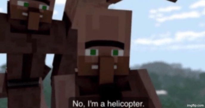 I am a helicopter | image tagged in i am a helicopter | made w/ Imgflip meme maker