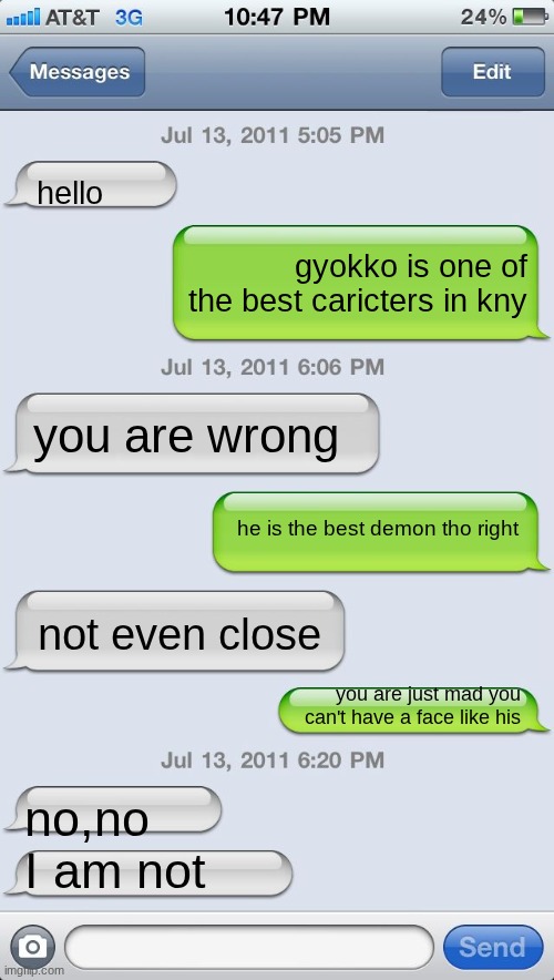 I hate gyokko | hello; gyokko is one of the best caricters in kny; you are wrong; he is the best demon tho right; not even close; you are just mad you can't have a face like his; no,no I am not | image tagged in texting messages blank,demon slayer | made w/ Imgflip meme maker