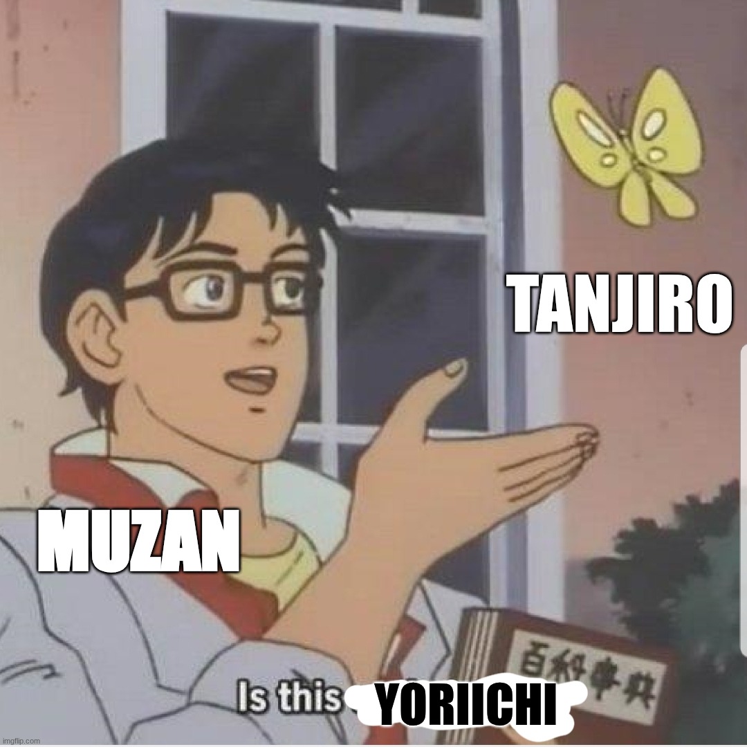 he ran | TANJIRO; MUZAN; YORIICHI | image tagged in butterfly man,demon slayer | made w/ Imgflip meme maker