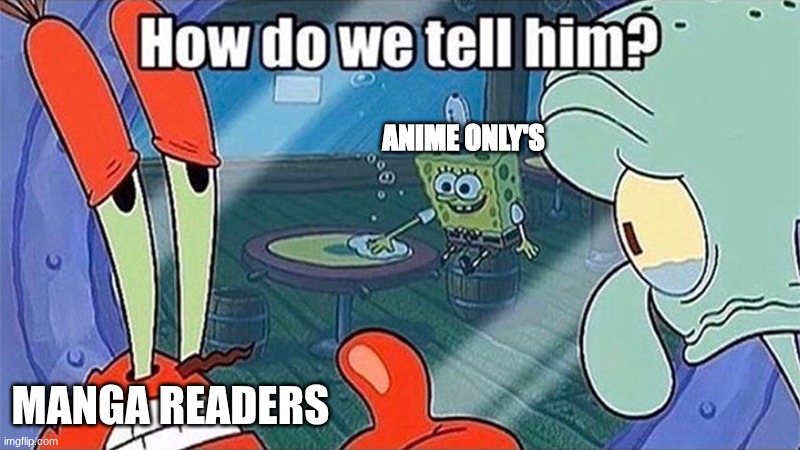 you don't | ANIME ONLY'S; MANGA READERS | image tagged in how do we tell him,demon slayer | made w/ Imgflip meme maker
