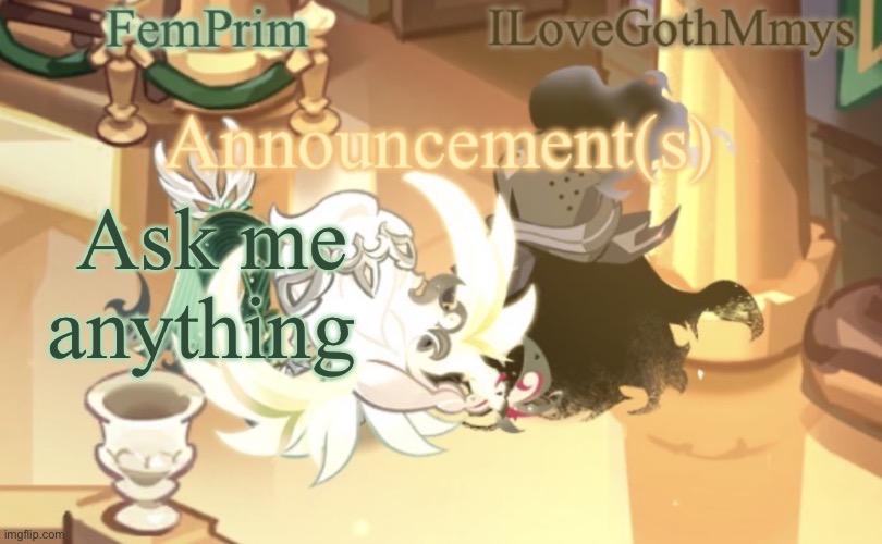 FemPrim and ILoveGothMmys shared anno temp | Ask me anything | image tagged in femprim and ilovegothmmys shared anno temp | made w/ Imgflip meme maker