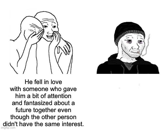 Sad story | He fell in love with someone who gave him a bit of attention and fantasized about a future together even though the other person didn't have the same interest. | image tagged in doomers bully,love,in love,attention | made w/ Imgflip meme maker