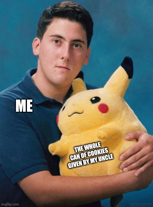 What kind of pokemon is that? | ME; THE WHOLE CAN OF COOKIES GIVEN BY MY UNCLE | image tagged in memes,cookies,can | made w/ Imgflip meme maker