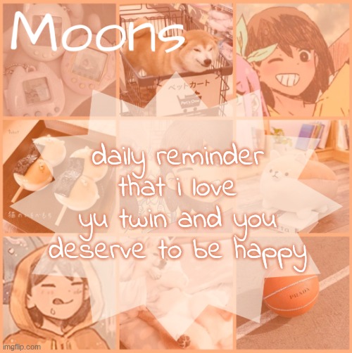 moons kel temp | daily reminder that i love yu twin and you deserve to be happy | image tagged in moons kel temp | made w/ Imgflip meme maker