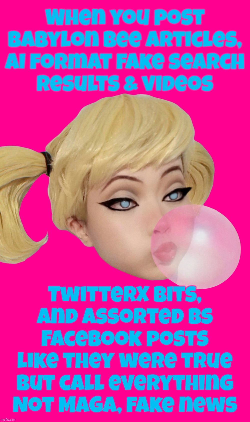 Harley Quinn | When you post Babylon Bee articles,
AI format fake search
results & videos TwitterX bits,
and assorted bs
Facebook posts like they were true | image tagged in harley quinn | made w/ Imgflip meme maker