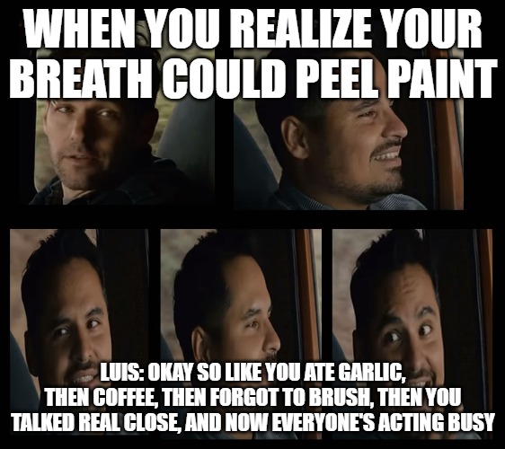 Ant Man Luis Van | WHEN YOU REALIZE YOUR BREATH COULD PEEL PAINT; LUIS: OKAY SO LIKE YOU ATE GARLIC, THEN COFFEE, THEN FORGOT TO BRUSH, THEN YOU TALKED REAL CLOSE, AND NOW EVERYONE'S ACTING BUSY | image tagged in ant man luis van | made w/ Imgflip meme maker