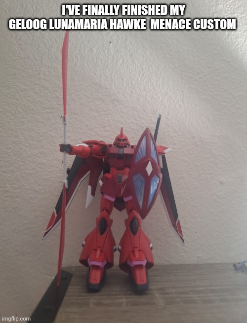 I'VE FINALLY FINISHED MY GELOOG LUNAMARIA HAWKE  MENACE CUSTOM | made w/ Imgflip meme maker