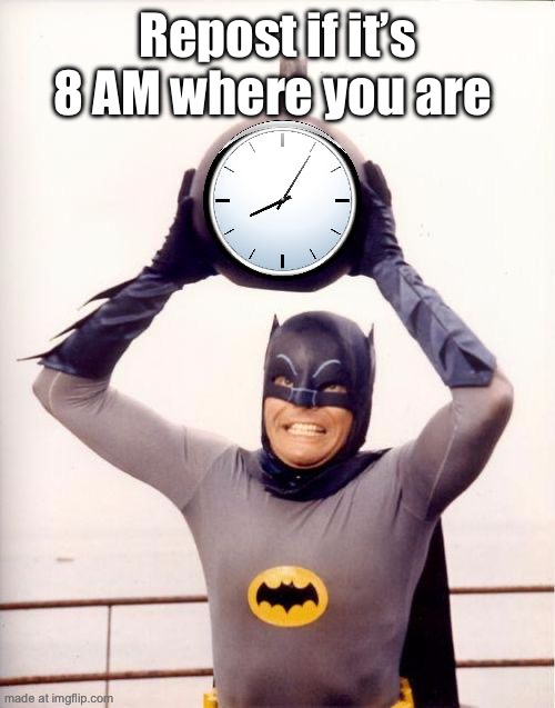 Batman with Clock | Repost if it’s 8 AM where you are | image tagged in batman with clock | made w/ Imgflip meme maker