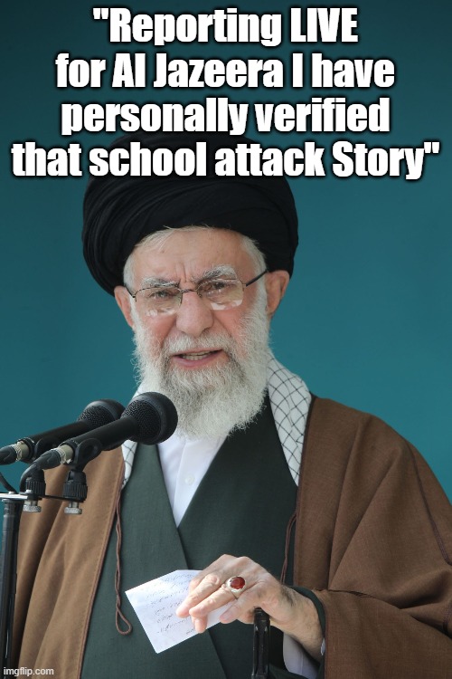 "Reporting LIVE for Al Jazeera I have personally verified that school attack Story" | made w/ Imgflip meme maker