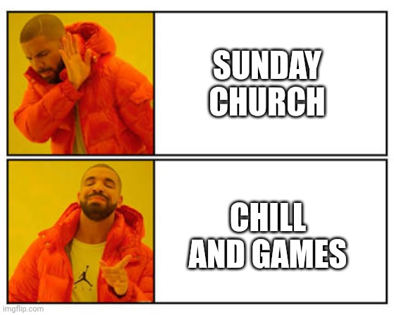 Sunday | SUNDAY CHURCH; CHILL AND GAMES | image tagged in no - yes | made w/ Imgflip meme maker