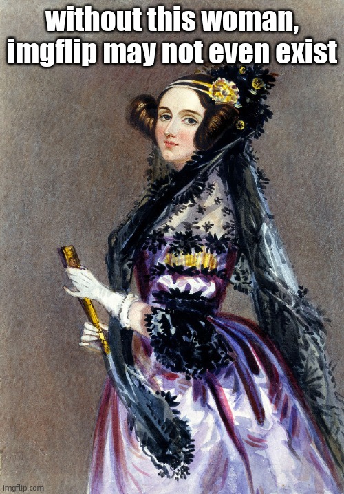 Ada Lovelace | without this woman, imgflip may not even exist | image tagged in ada lovelace | made w/ Imgflip meme maker