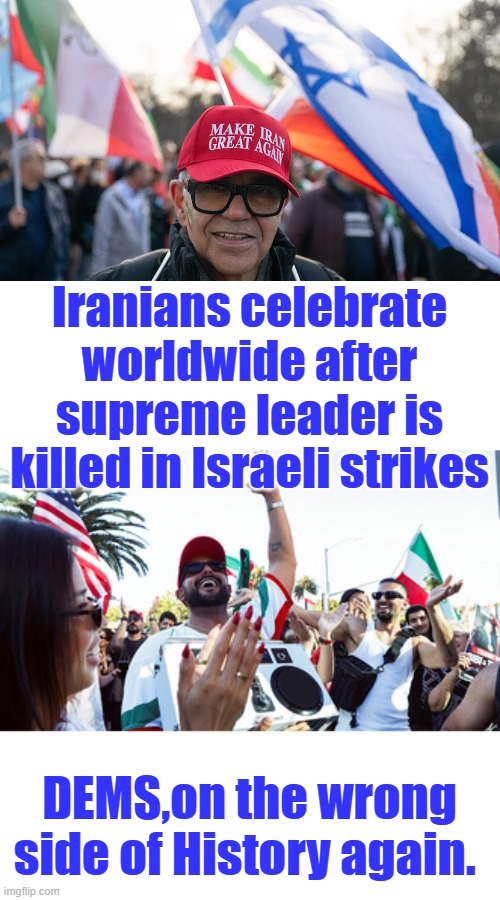 And what aere DEMS doing today burning US flags & chanting Death to America. | Iranians celebrate worldwide after supreme leader is killed in Israeli strikes; DEMS,on the wrong side of History again. | made w/ Imgflip meme maker