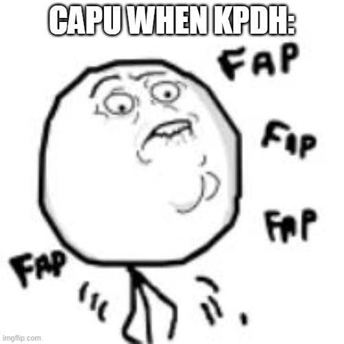 fap | CAPU WHEN KPDH: | image tagged in fap | made w/ Imgflip meme maker