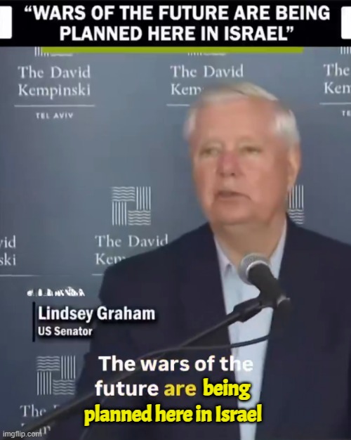 They told you the plan weeks ago | being; planned here in Israel | image tagged in israel,iran,china,russia,ww3,lindsey graham | made w/ Imgflip meme maker