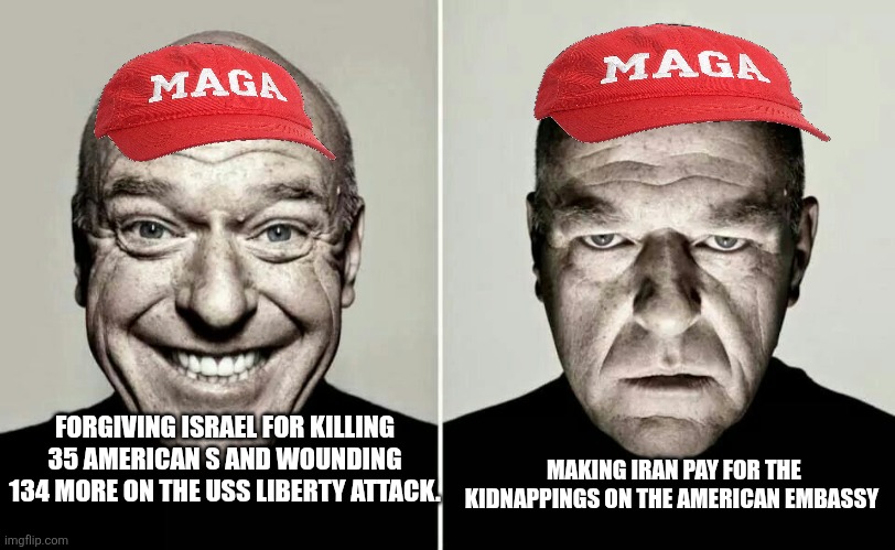 Selective forgiveness | MAKING IRAN PAY FOR THE KIDNAPPINGS ON THE AMERICAN EMBASSY; FORGIVING ISRAEL FOR KILLING 35 AMERICAN S AND WOUNDING 134 MORE ON THE USS LIBERTY ATTACK. | image tagged in iran,donald trump,trump,israel,nevertrump,maga | made w/ Imgflip meme maker