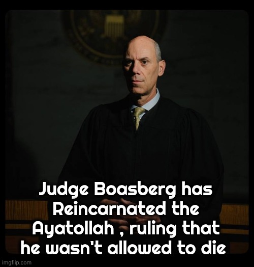 So help me , Judge | Judge Boasberg has Reincarnated the Ayatollah , ruling that he wasn't allowed to die | image tagged in crooked judge boasberg,hello god he's here,not so fast,loophole,crooked judge,whomst has summoned the almighty one | made w/ Imgflip meme maker